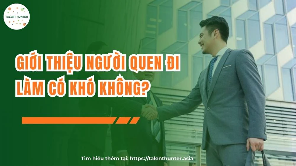 Giới thiệu người quen đi làm có khó không?