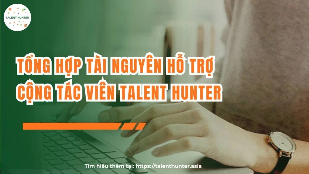 Tổng hợp tài nguyên hỗ trợ cộng tác viên Talent Hunter