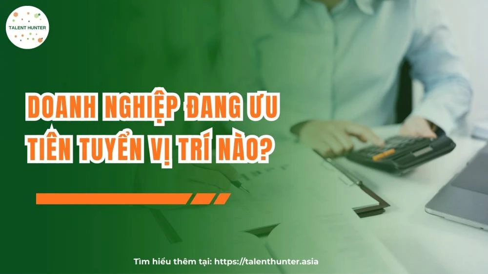 Doanh nghiệp đang ưu tiên tuyển vị trí nào?