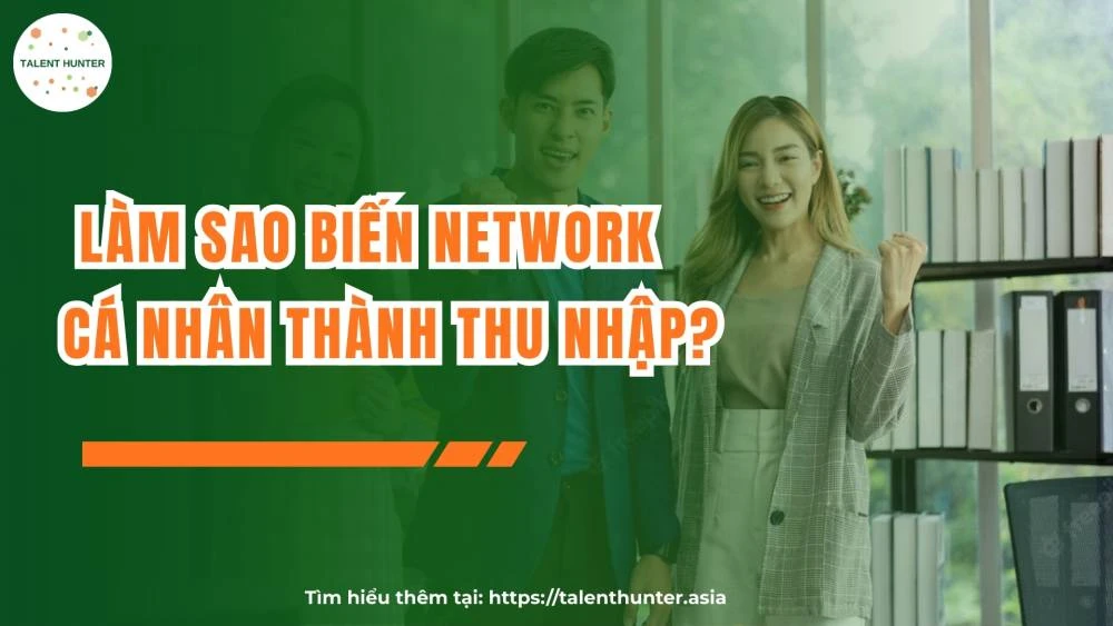  Làm sao biến network cá nhân thành thu nhập?