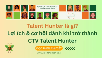 Talent Hunter là gì? Lợi ích & cơ hội dành cho cộng tác viên tuyển dụng khi trở thành Talent Hunter