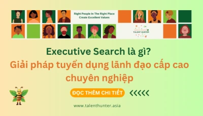 Executive Search là gì? Giải pháp tuyển dụng lãnh đạo cấp cao chuyên nghiệp