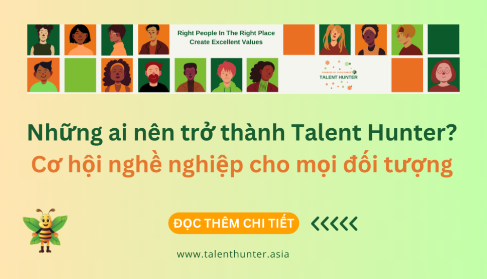 Những ai nên trở thành Talent Hunter? Cơ hội nghề nghiệp cho mọi đối tượng