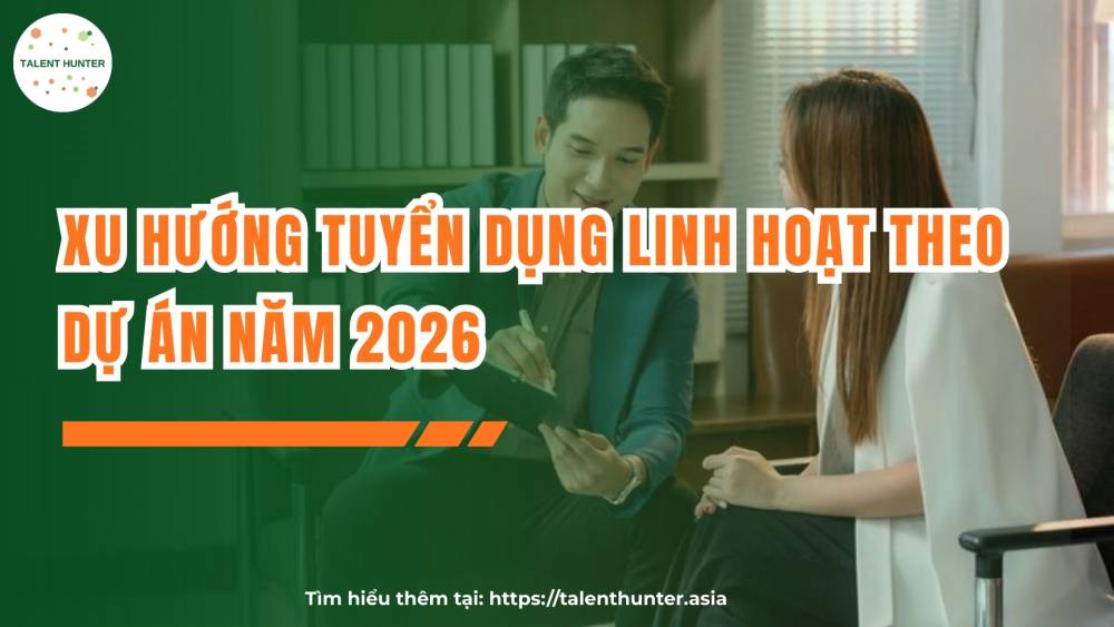 Xu hướng tuyển dụng linh hoạt theo dự án năm 2026