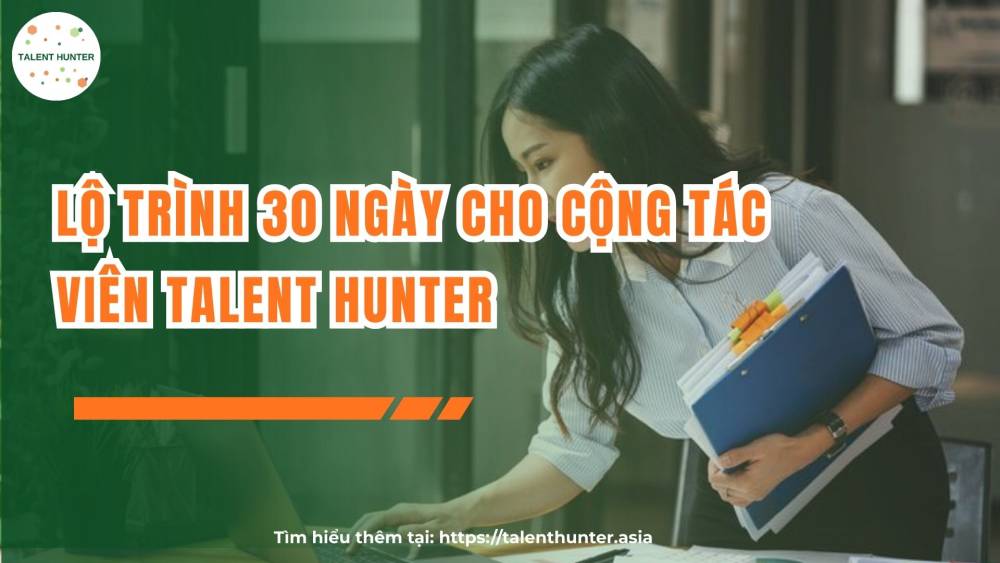 Lộ trình 30 ngày cho cộng tác viên Talent Hunter mới