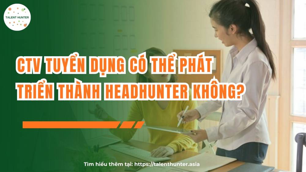 CTV tuyển dụng có thể phát triển thành headhunter không?