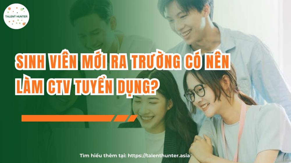 Sinh viên mới ra trường có nên làm CTV tuyển dụng?