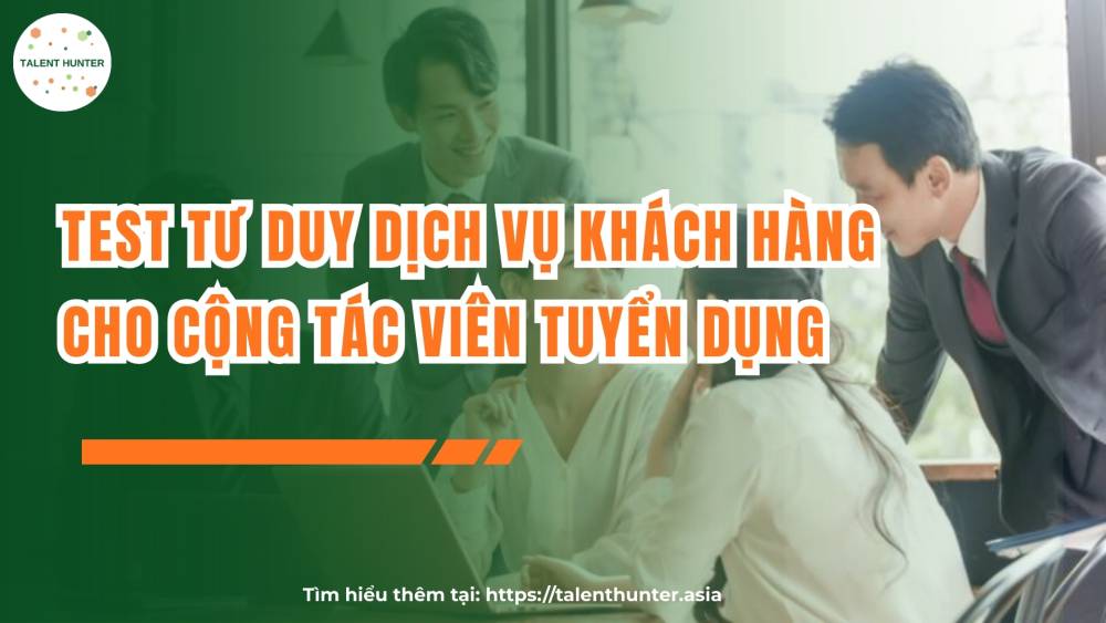 Test tư duy dịch vụ khách hàng cho cộng tác viên tuyển dụng