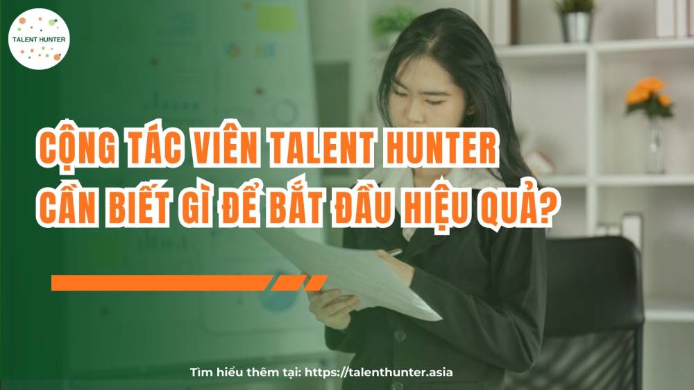 Cộng tác viên Talent Hunter cần biết gì để bắt đầu hiệu quả?