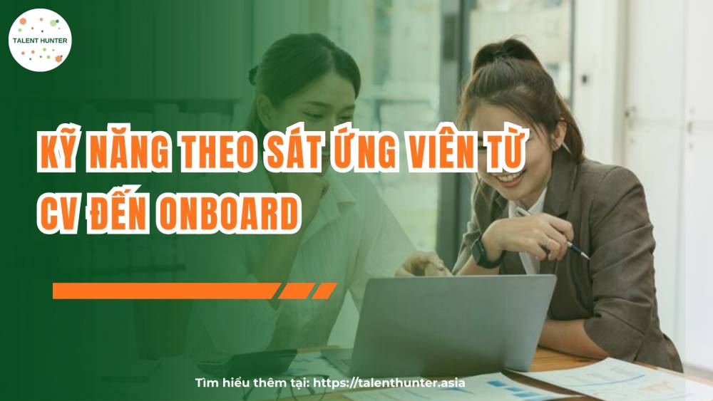 Kỹ năng theo sát ứng viên từ CV đến onboard