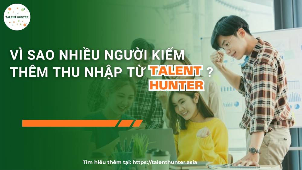 Vì sao nhiều người kiếm thêm thu nhập từ Talent Hunter?