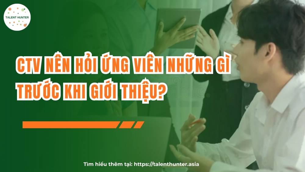CTV nên hỏi ứng viên những gì trước khi giới thiệu?