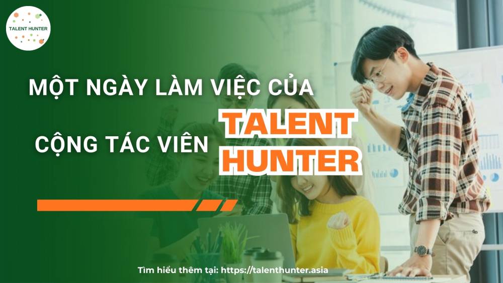 Một ngày làm việc của cộng tác viên Talent Hunter