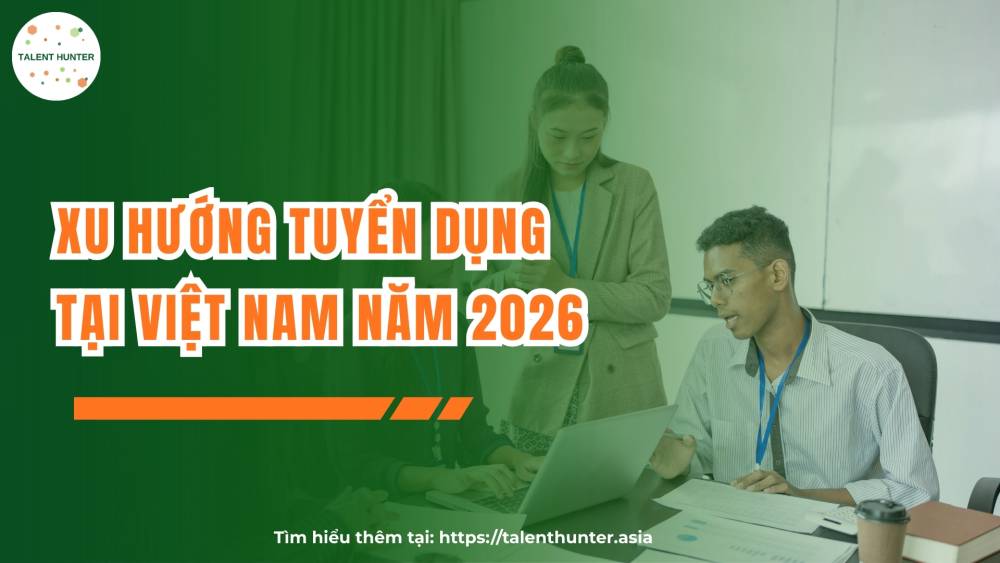 Xu hướng tuyển dụng tại Việt Nam năm 2026