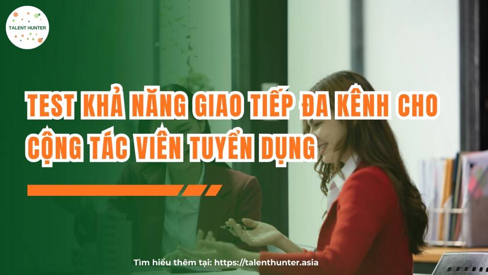 Test khả năng giao tiếp đa kênh cho cộng tác viên tuyển dụng
