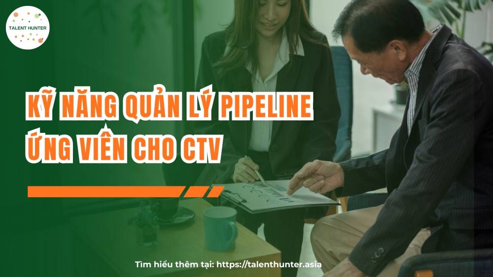 Kỹ năng quản lý pipeline ứng viên cho CTV