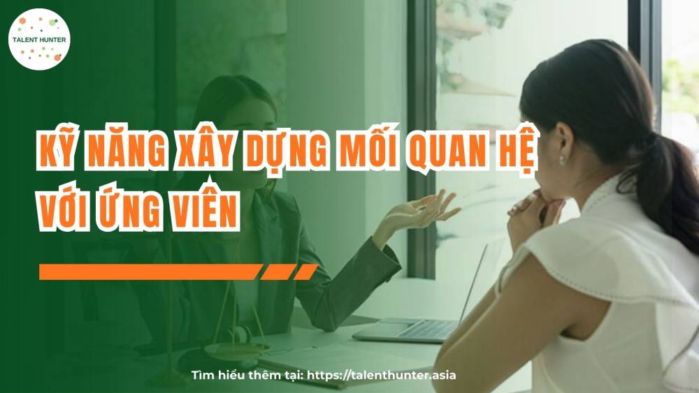 Kỹ năng xây dựng mối quan hệ với ứng viên