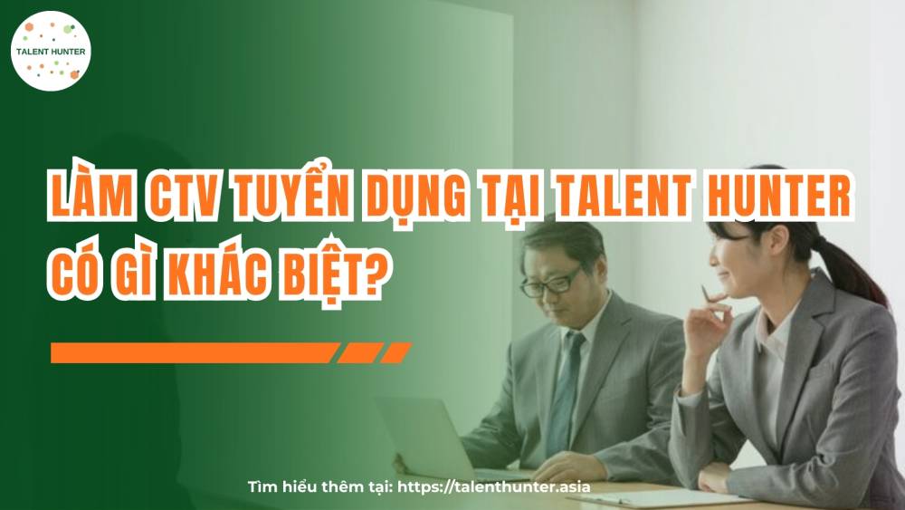 Làm CTV tuyển dụng tại Talent Hunter có gì khác biệt?